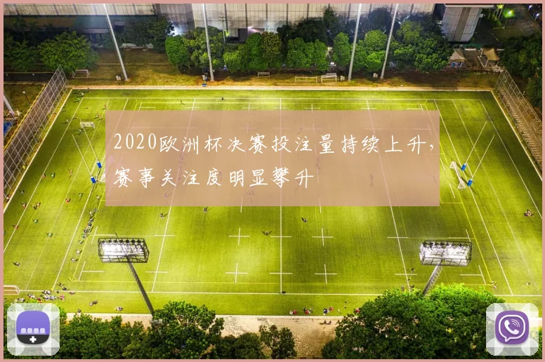 2020欧洲杯决赛投注量持续上升,赛事关注度明显攀升