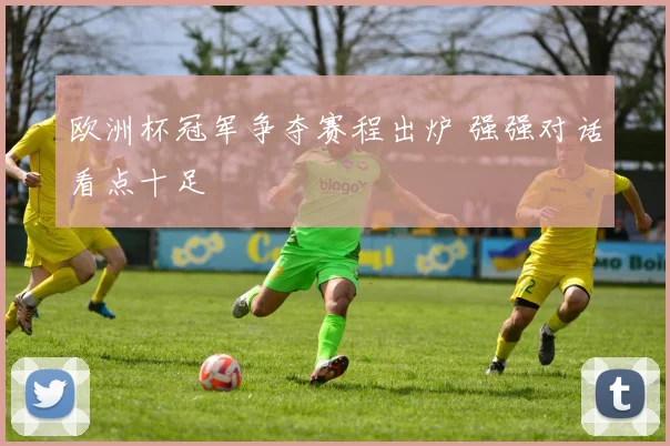 欧洲杯冠军争夺赛程出炉 强强对话看点十足