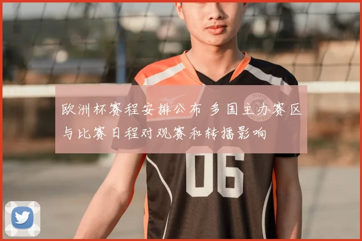 欧洲杯赛程安排公布 多国主办赛区与比赛日程对观赛和转播影响