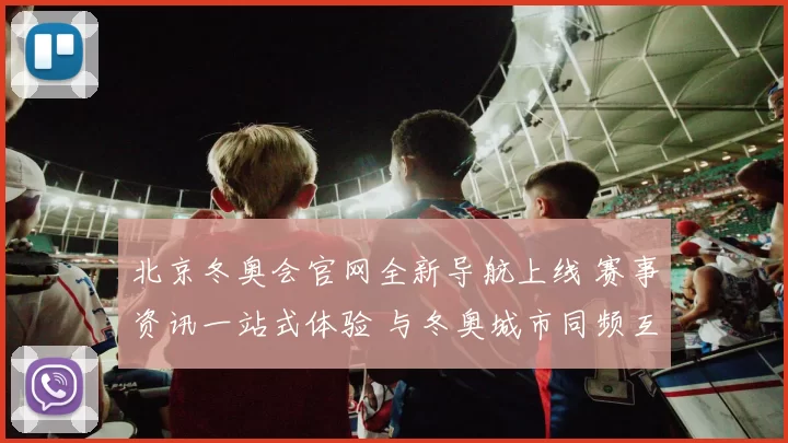 北京冬奥会官网全新导航上线 赛事资讯一站式体验 与冬奥城市同频互动