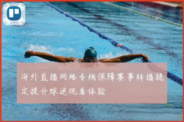 海外直播网络专线保障赛事转播稳定提升球迷观看体验
