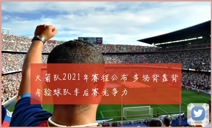 火箭队2021年赛程公布 多场背靠背考验球队季后赛竞争力