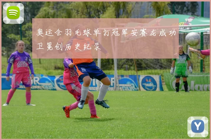 奥运会羽毛球单打冠军安赛龙成功卫冕创历史纪录