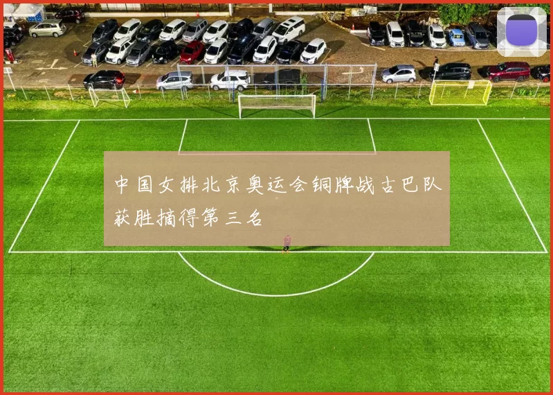 中国女排北京奥运会铜牌战古巴队获胜摘得第三名